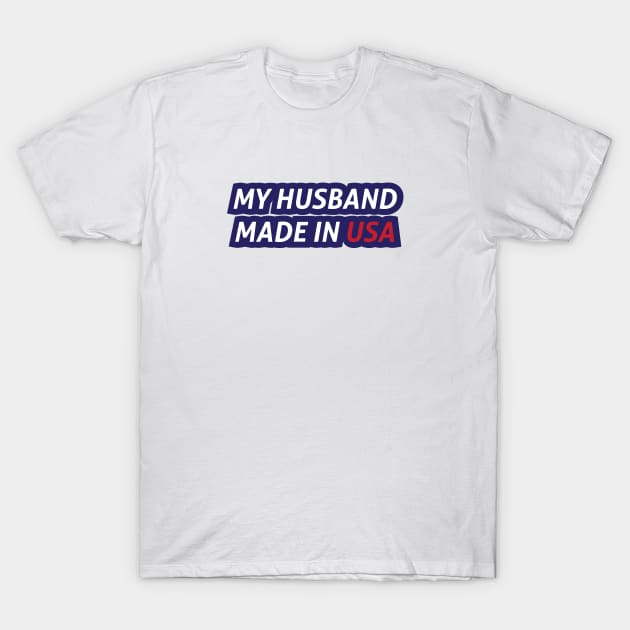 My Husband Made in USA T-Shirt by umarhahn